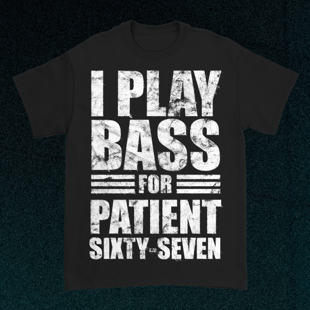I Play Bass For Patient Sixty-Seven Tee
